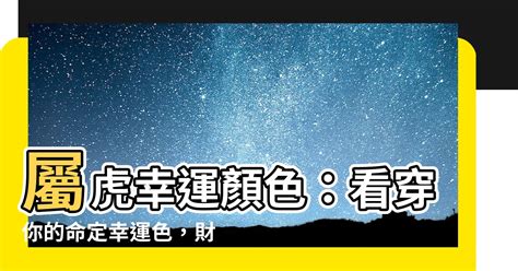 屬虎顏色2023|【屬虎適合的顏色】屬虎人2023年必看！今年旺運、招財的關鍵。